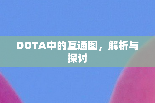 DOTA中的互通图，解析与探讨