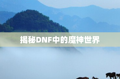 揭秘DNF中的魔神世界