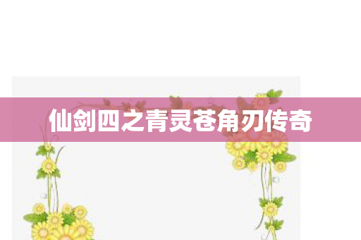 仙剑四之青灵苍角刃传奇
