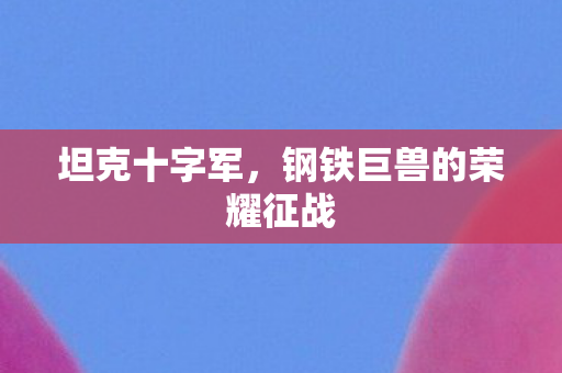 坦克十字军，钢铁巨兽的荣耀征战