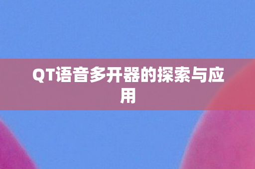 QT语音多开器的探索与应用