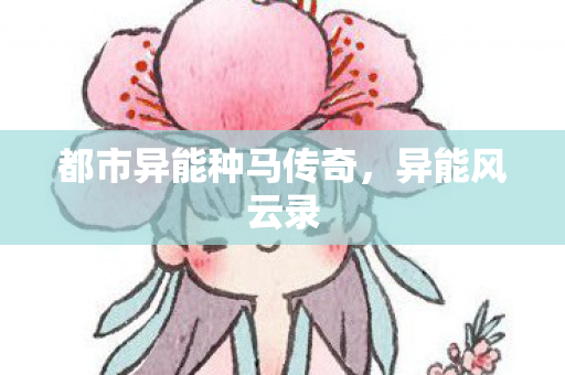 都市异能种马传奇，异能风云录