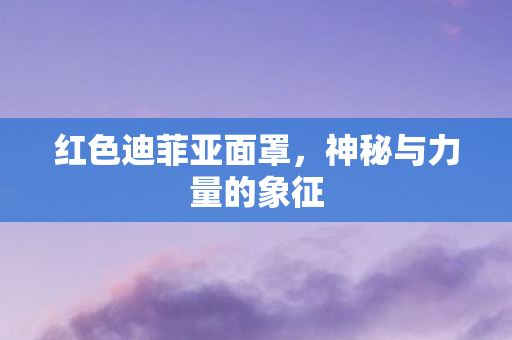 红色迪菲亚面罩，神秘与力量的象征