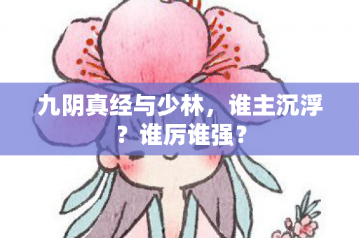 九阴真经与少林，谁主沉浮？谁厉谁强？