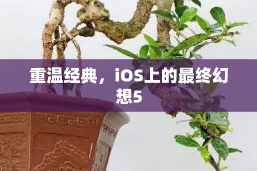 重温经典，iOS上的最终幻想5