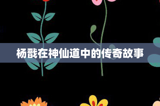 杨戬在神仙道中的传奇故事