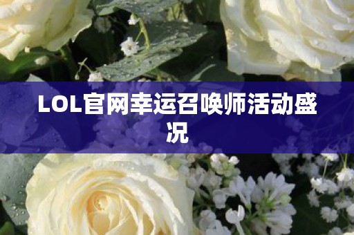 LOL官网幸运召唤师活动盛况