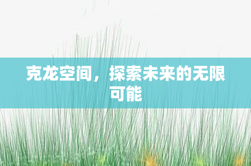 克龙空间，探索未来的无限可能