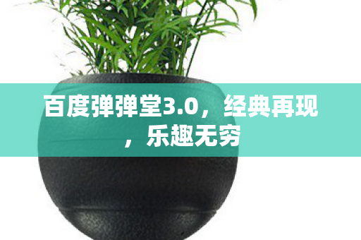 百度弹弹堂3.0，经典再现，乐趣无穷