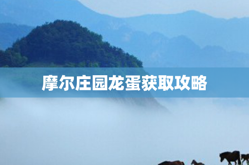 摩尔庄园龙蛋获取攻略