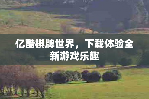 亿酷棋牌世界，下载体验全新游戏乐趣