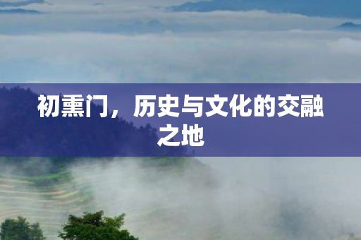 初熏门，历史与文化的交融之地