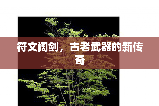 符文阔剑，古老武器的新传奇