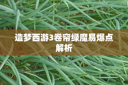 造梦西游3卷帘绿魔易爆点解析