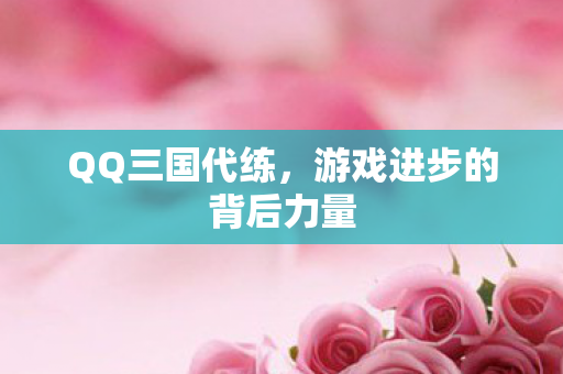 QQ三国代练，游戏进步的背后力量