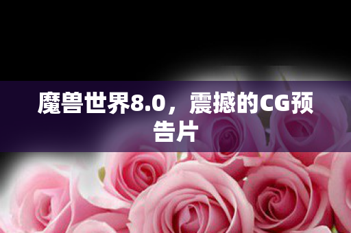 魔兽世界8.0，震撼的CG预告片