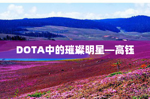 DOTA中的璀璨明星—高钰
