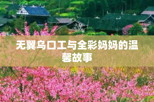 无翼乌口工与全彩妈妈的温馨故事