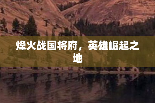 烽火战国将府，英雄崛起之地