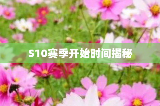 S10赛季开始时间揭秘