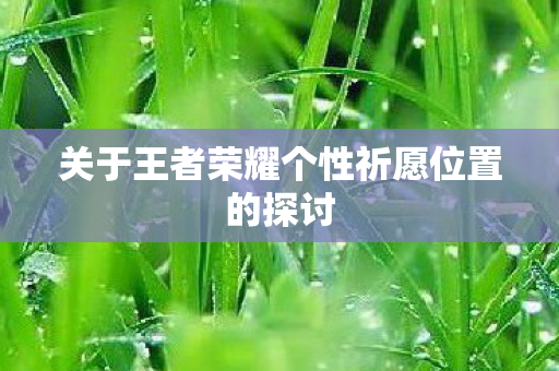 关于王者荣耀个性祈愿位置的探讨