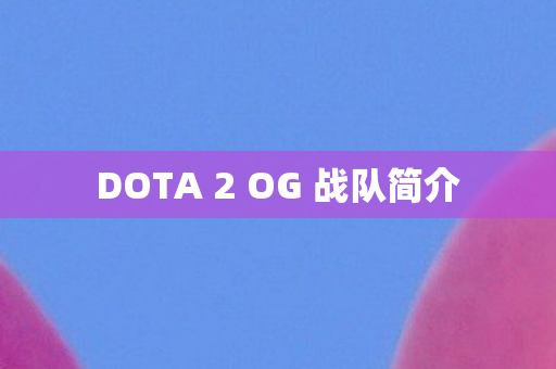 DOTA 2 OG 战队简介