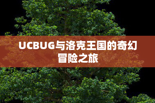 UCBUG与洛克王国的奇幻冒险之旅