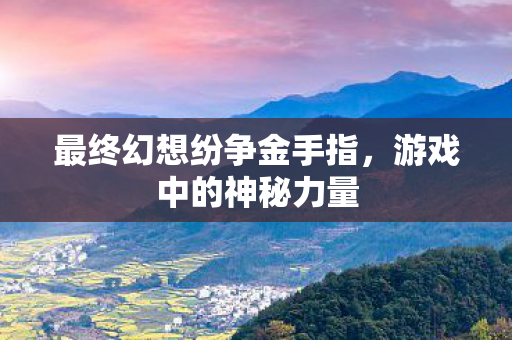 最终幻想纷争金手指，游戏中的神秘力量