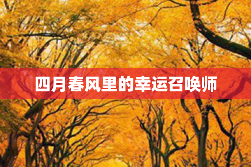 四月春风里的幸运召唤师