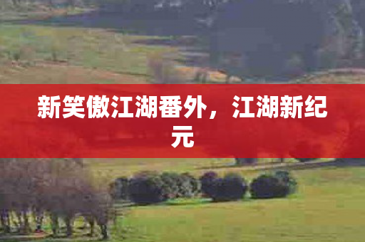 新笑傲江湖番外，江湖新纪元