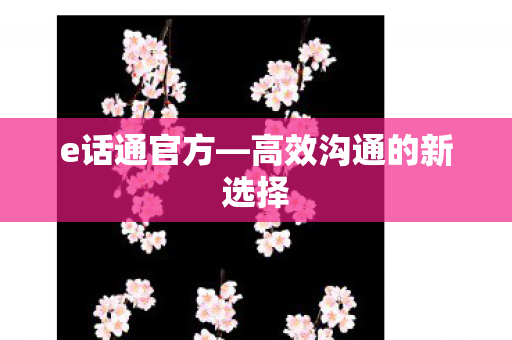 e话通官方—高效沟通的新选择