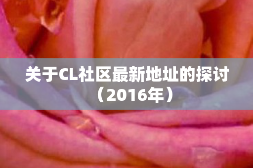 关于CL社区最新地址的探讨（2016年）