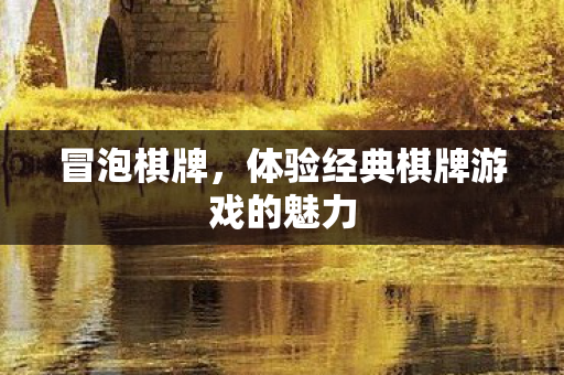 冒泡棋牌，体验经典棋牌游戏的魅力