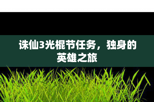 诛仙3光棍节任务，独身的英雄之旅