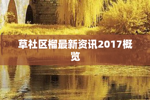草社区榴最新资讯2017概览
