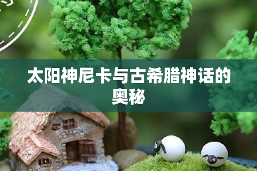 太阳神尼卡与古希腊神话的奥秘