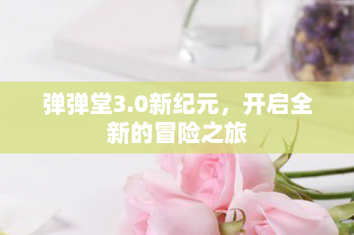 弹弹堂3.0新纪元，开启全新的冒险之旅