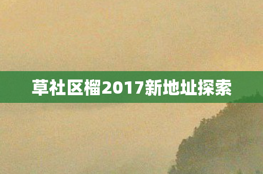 草社区榴2017新地址探索
