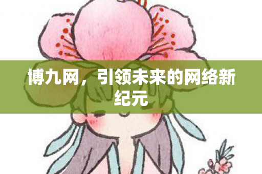 博九网，引领未来的网络新纪元