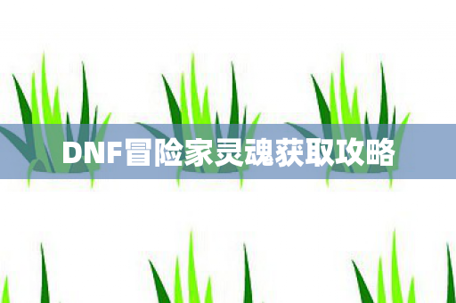 DNF冒险家灵魂获取攻略