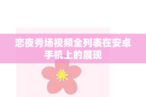 恋夜秀场视频全列表在安卓手机上的展现