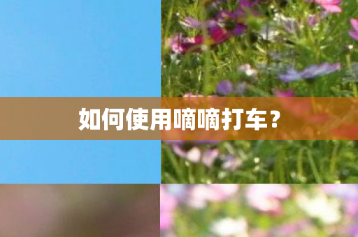 如何使用嘀嘀打车？