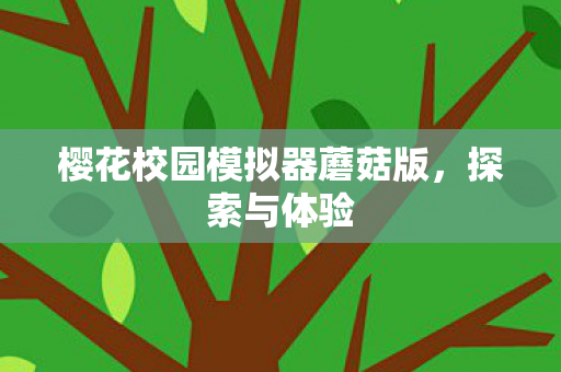 樱花校园模拟器蘑菇版，探索与体验