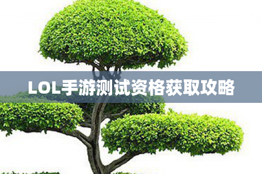 LOL手游测试资格获取攻略