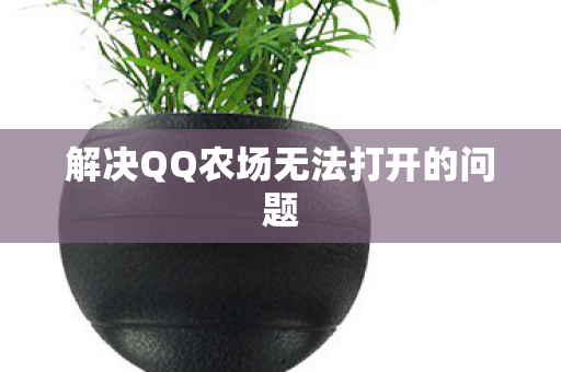 解决QQ农场无法打开的问题