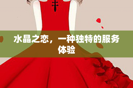 水晶之恋，一种独特的服务体验