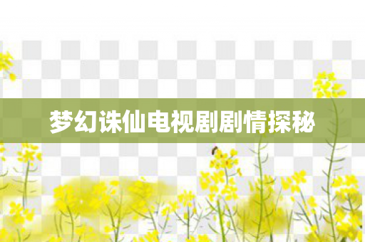 梦幻诛仙电视剧剧情探秘