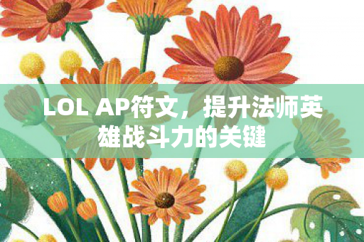 LOL AP符文，提升法师英雄战斗力的关键