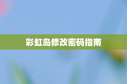彩虹岛修改密码指南