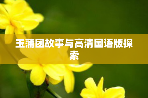 玉蒲团故事与高清国语版探索